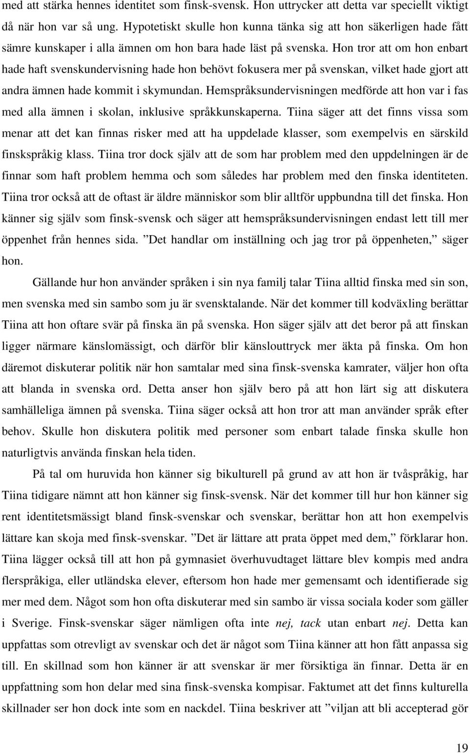 Hon tror att om hon enbart hade haft svenskundervisning hade hon behövt fokusera mer på svenskan, vilket hade gjort att andra ämnen hade kommit i skymundan.