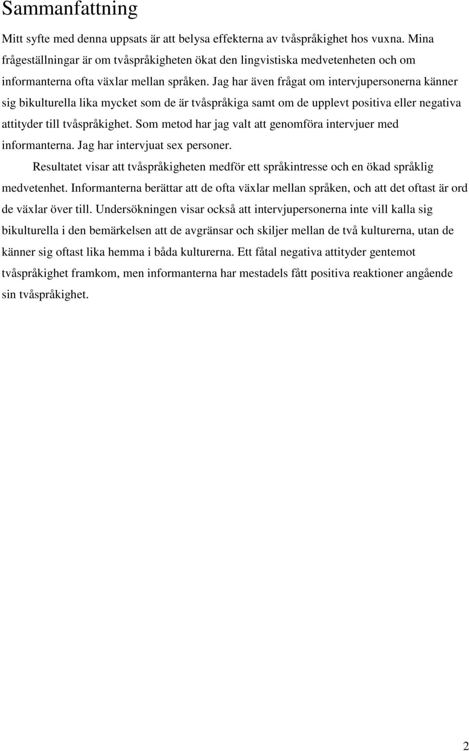 Jag har även frågat om intervjupersonerna känner sig bikulturella lika mycket som de är tvåspråkiga samt om de upplevt positiva eller negativa attityder till tvåspråkighet.