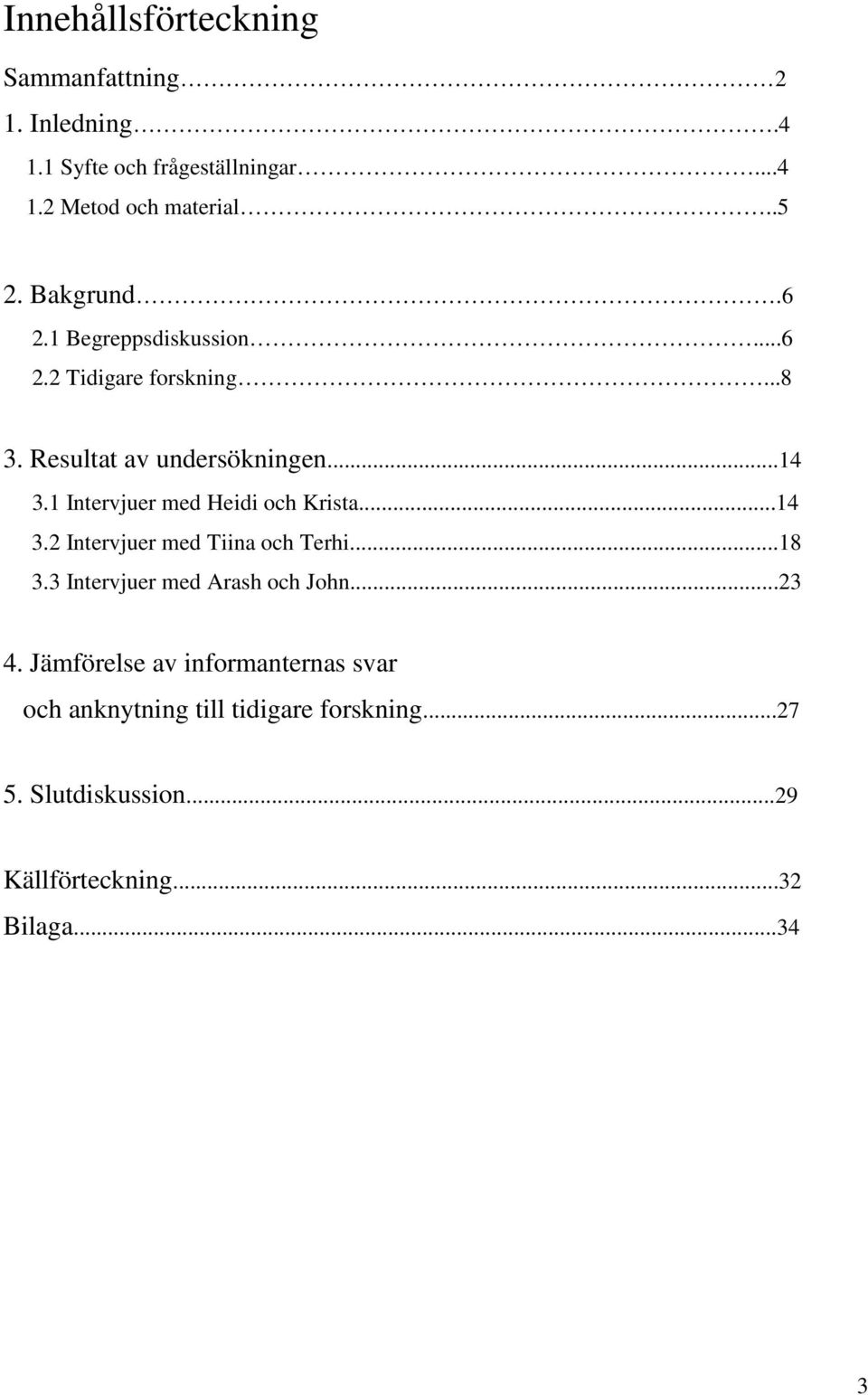 1 Intervjuer med Heidi och Krista...14 3.2 Intervjuer med Tiina och Terhi...18 3.3 Intervjuer med Arash och John...23 4.