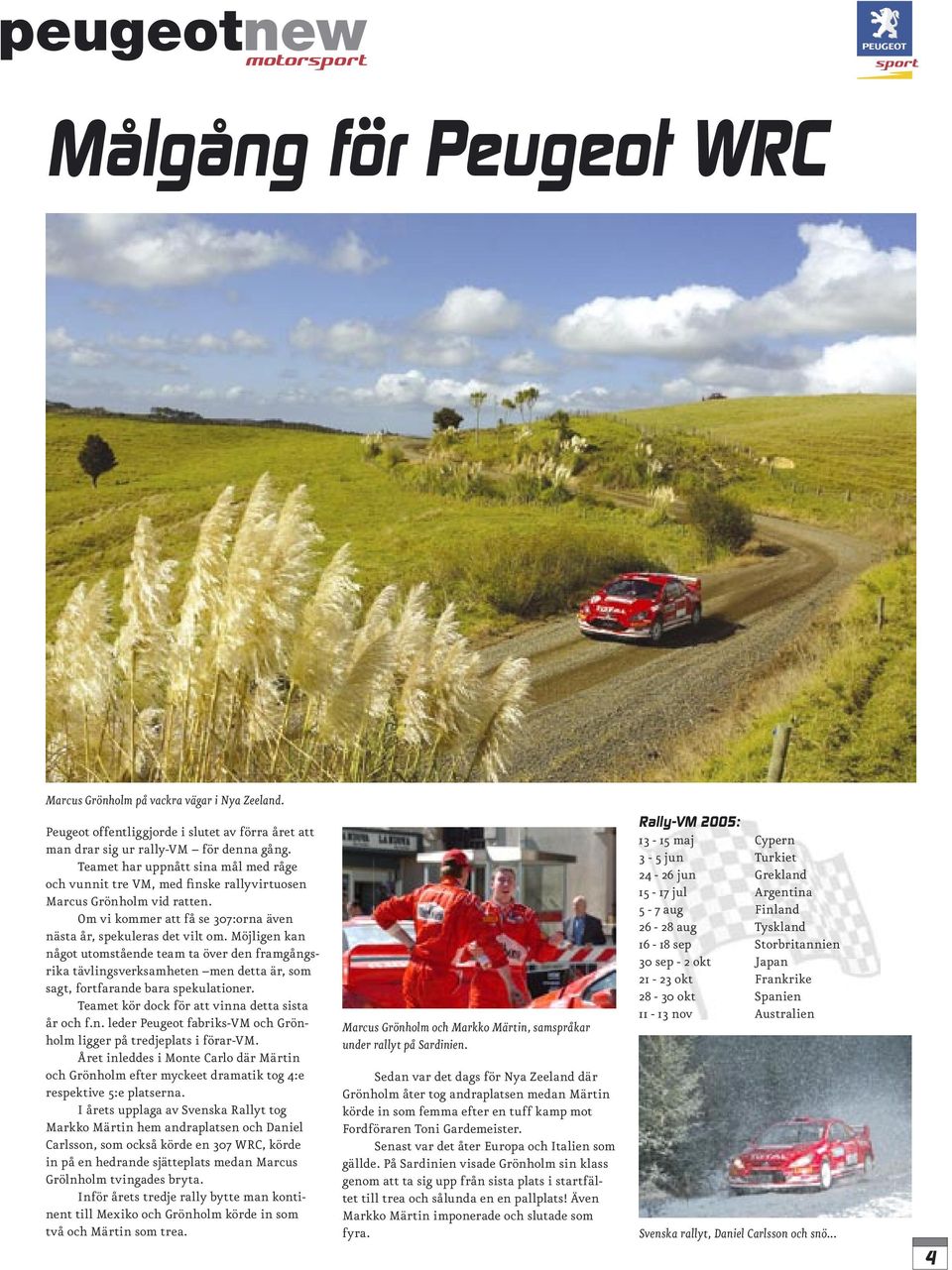 Möjligen kan något utomstående team ta över den framgångsrika tävlingsverksamheten men detta är, som sagt, fortfarande bara spekulationer. Teamet kör dock för att vinna detta sista år och f.n. leder Peugeot fabriks-vm och Grönholm ligger på tredjeplats i förar-vm.