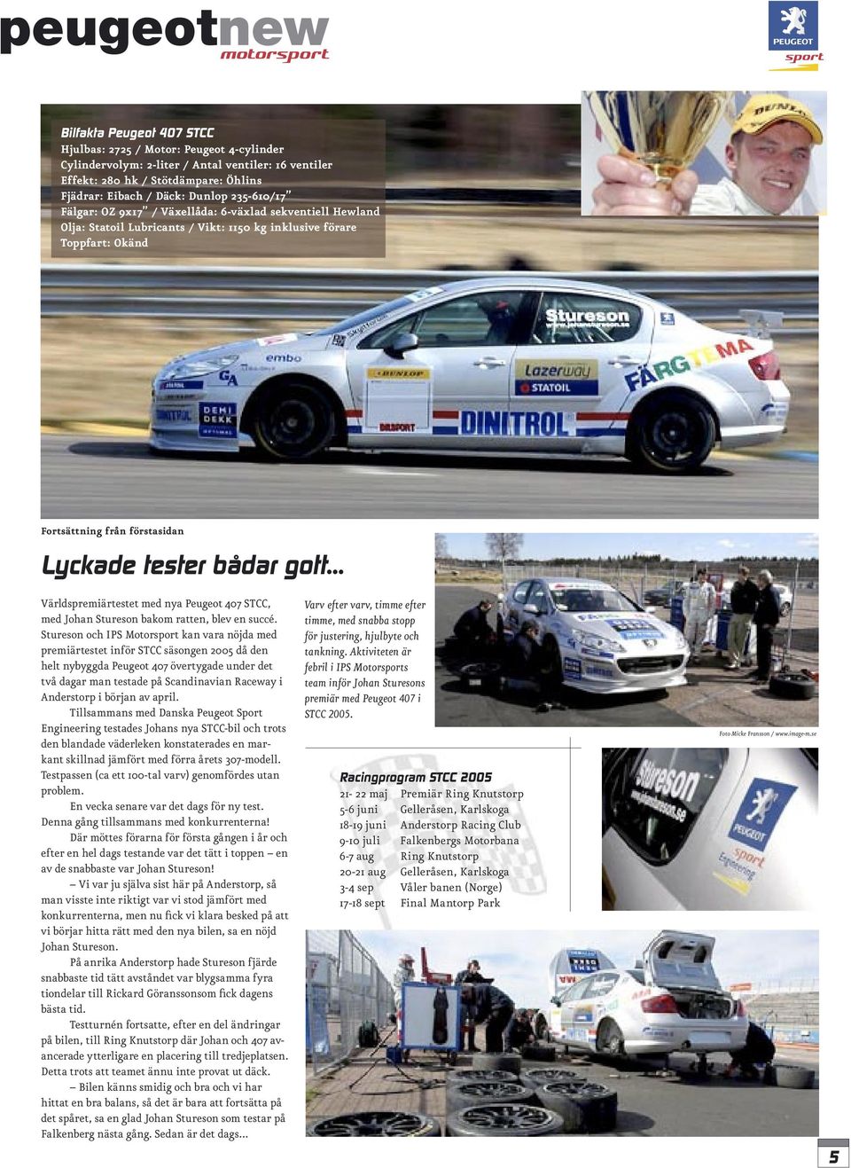 .. Världspremiärtestet med nya Peugeot 407 STCC, med Johan Stureson bakom ratten, blev en succé.