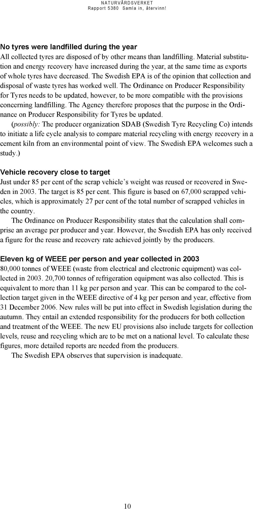 The Swedish EPA is of the opinion that collection and disposal of waste tyres has worked well.