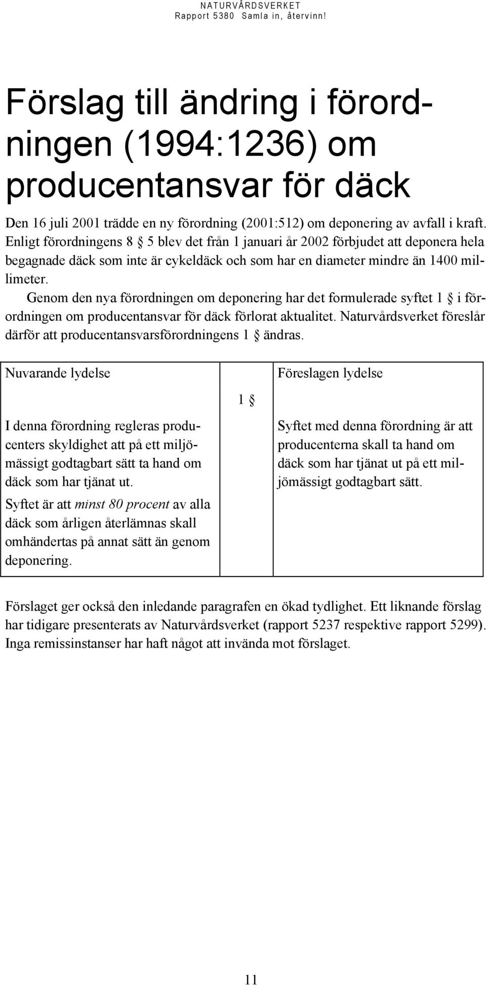 Genom den nya förordningen om deponering har det formulerade syftet 1 i förordningen om producentansvar för däck förlorat aktualitet.