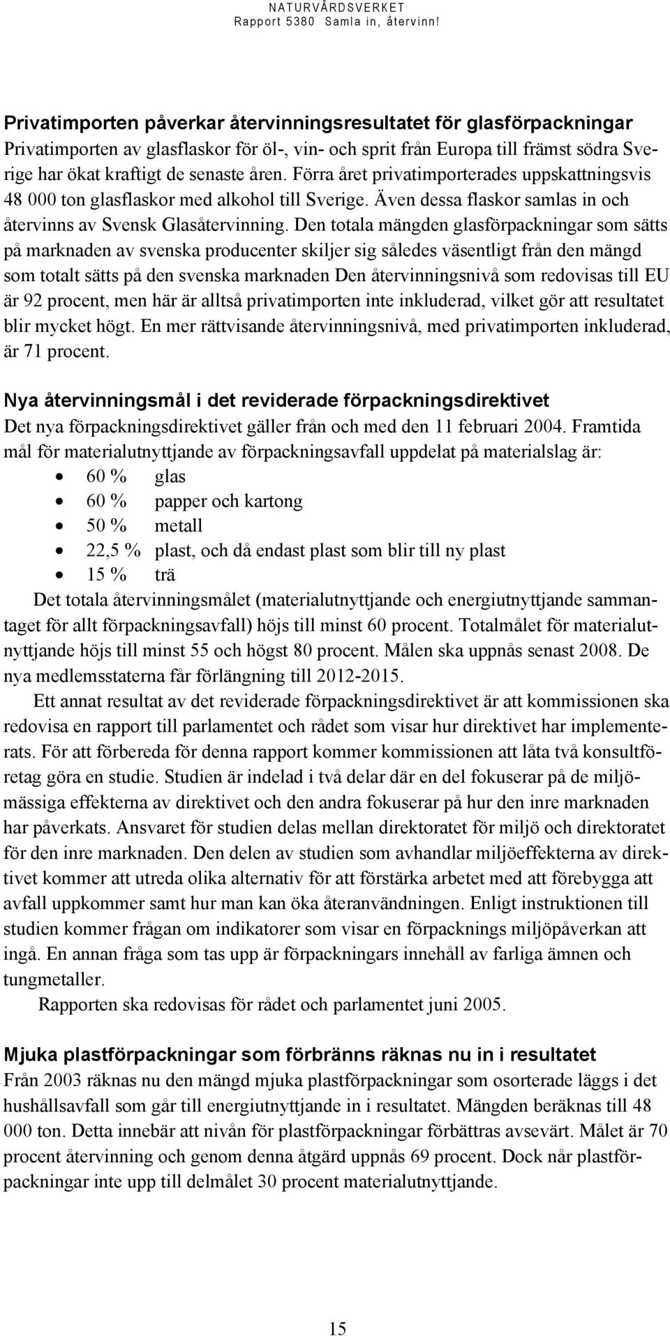 Den totala mängden glasförpackningar som sätts på marknaden av svenska producenter skiljer sig således väsentligt från den mängd som totalt sätts på den svenska marknaden Den återvinningsnivå som