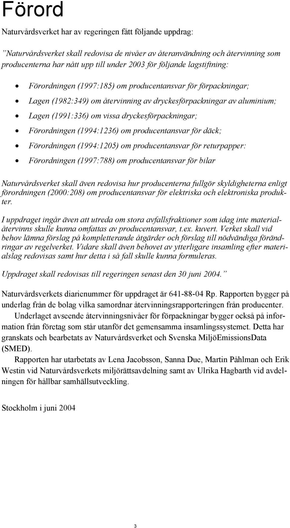 dryckesförpackningar; Förordningen (1994:1236) om producentansvar för däck; Förordningen (1994:1205) om producentansvar för returpapper: Förordningen (1997:788) om producentansvar för bilar