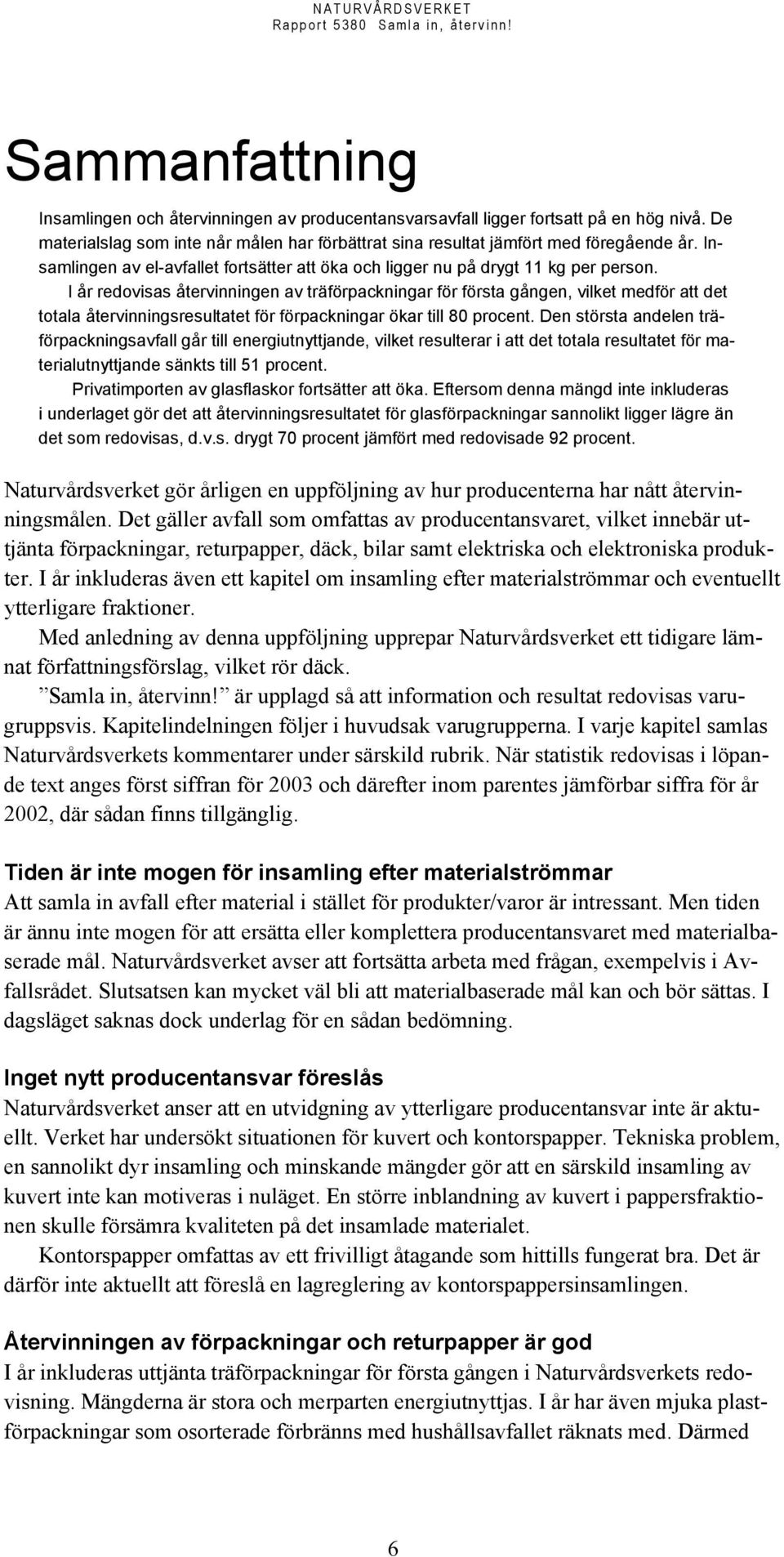 I år redovisas återvinningen av träförpackningar för första gången, vilket medför att det totala återvinningsresultatet för förpackningar ökar till 80 procent.