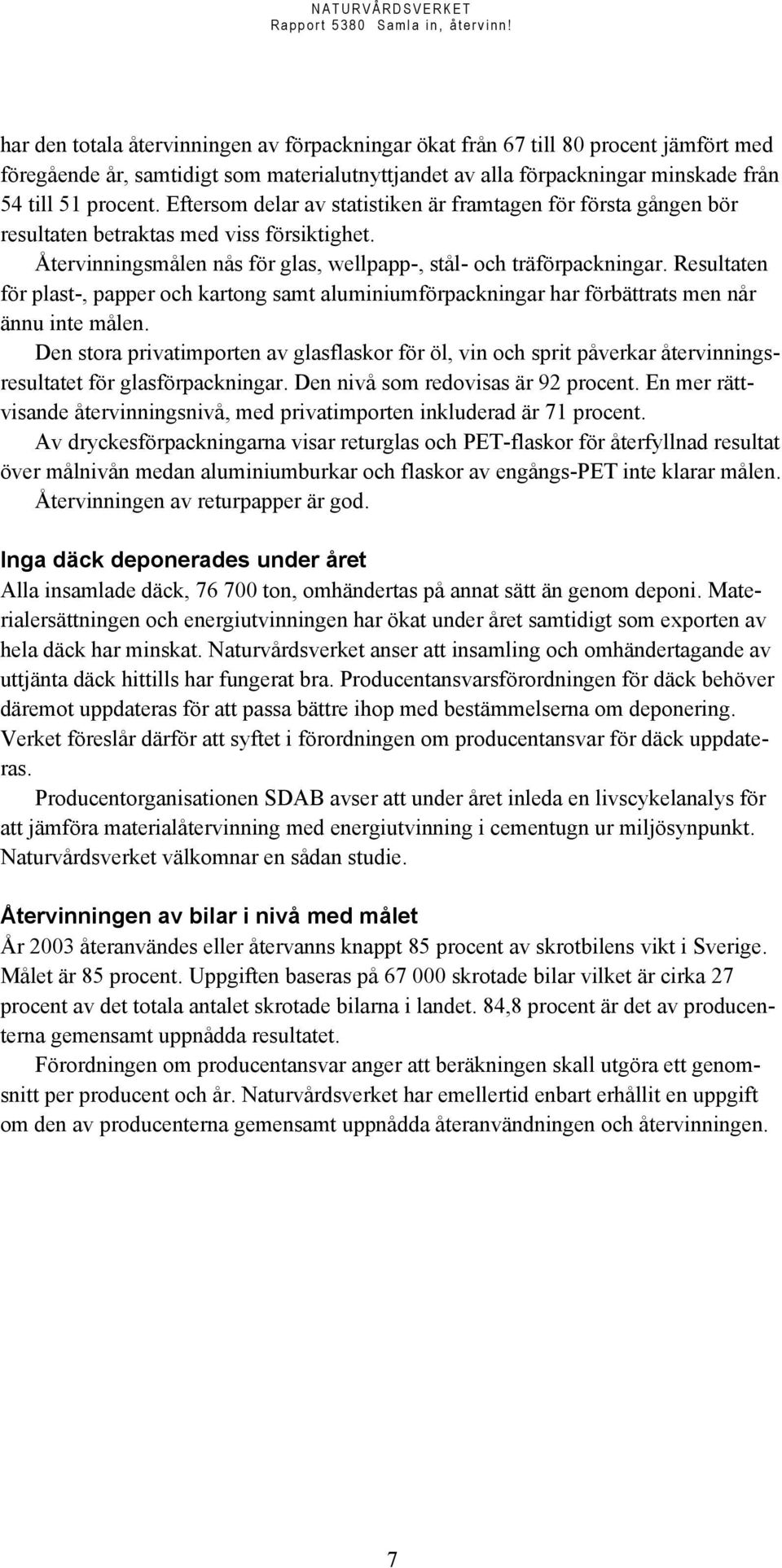Resultaten för plast-, papper och kartong samt aluminiumförpackningar har förbättrats men når ännu inte målen.