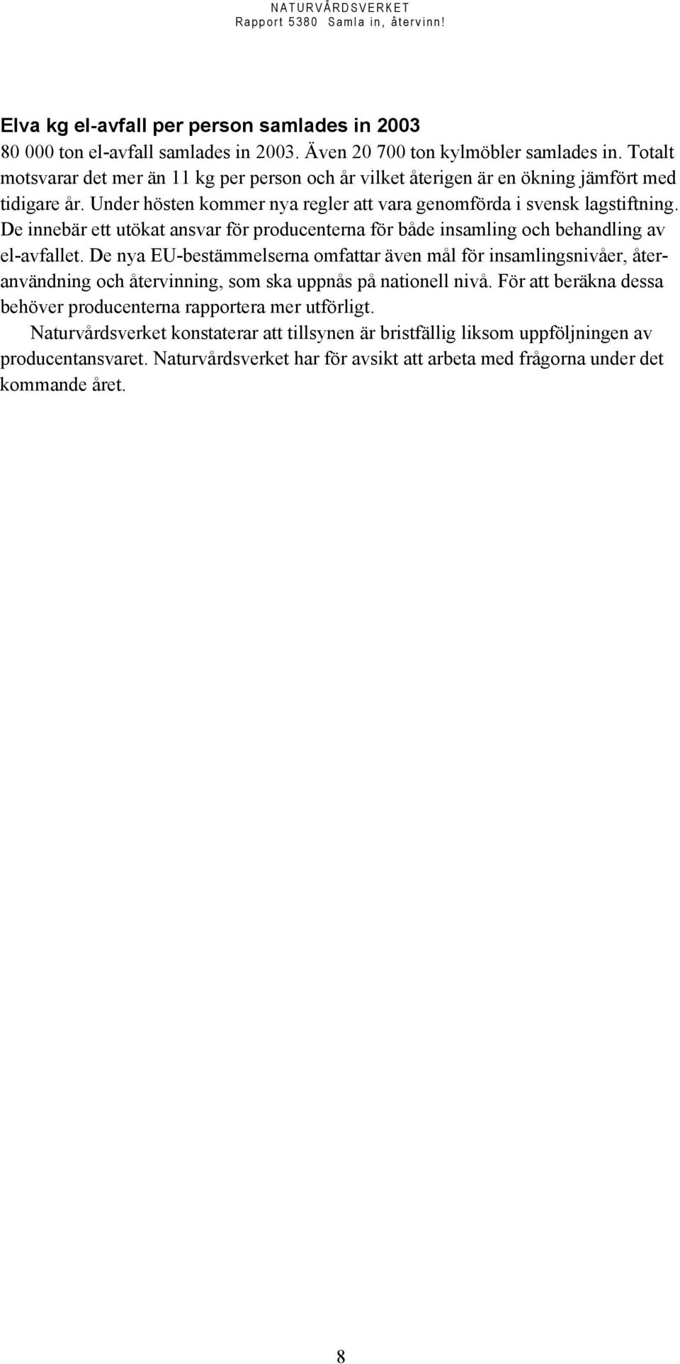 De innebär ett utökat ansvar för producenterna för både insamling och behandling av el-avfallet.