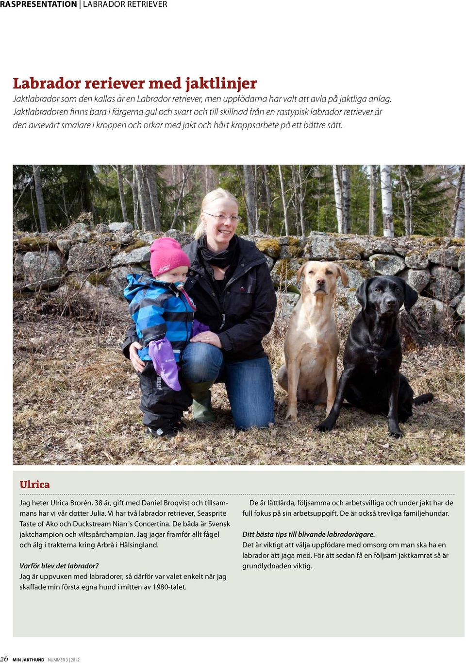 Ulrica Jag heter Ulrica Brorén, 38 år, gift med Daniel Broqvist och tillsammans har vi vår dotter Julia. Vi har två labrador retriever, Seasprite Taste of Ako och Duckstream Nian s Concertina.