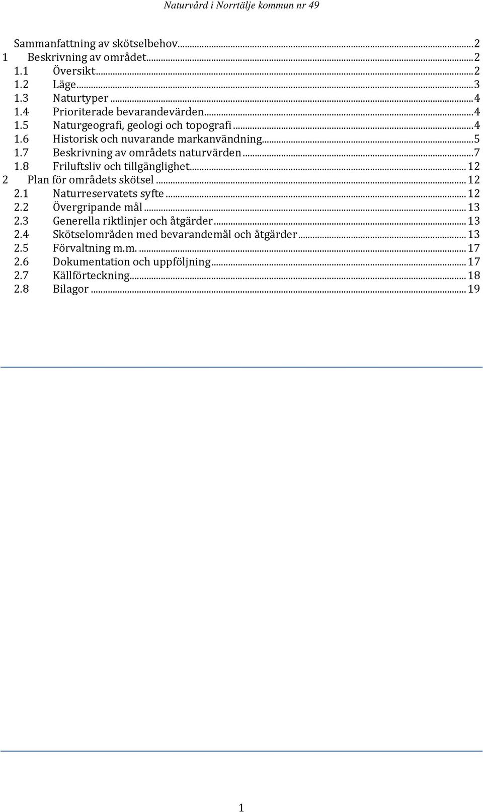 .. 12 2 Plan för områdets skötsel... 12 2.1 Naturreservatets syfte... 12 2.2 Övergripande mål... 13 2.3 Generella riktlinjer och åtgärder... 13 2.4 Skötselområden med bevarandemål och åtgärder.