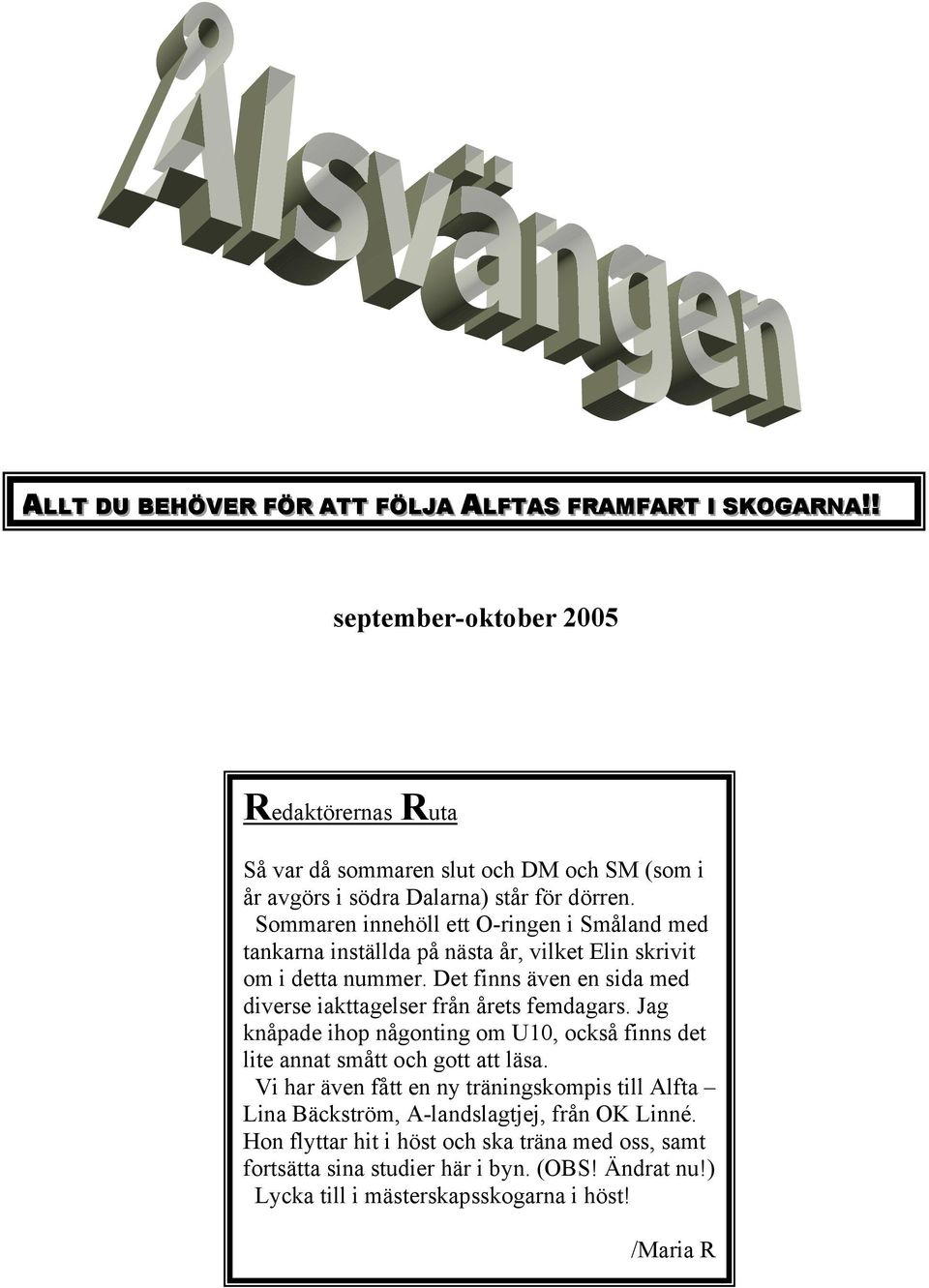 Sommaren innehöll ett O-ringen i Småland med tankarna inställda på nästa år, vilket Elin skrivit om i detta nummer.