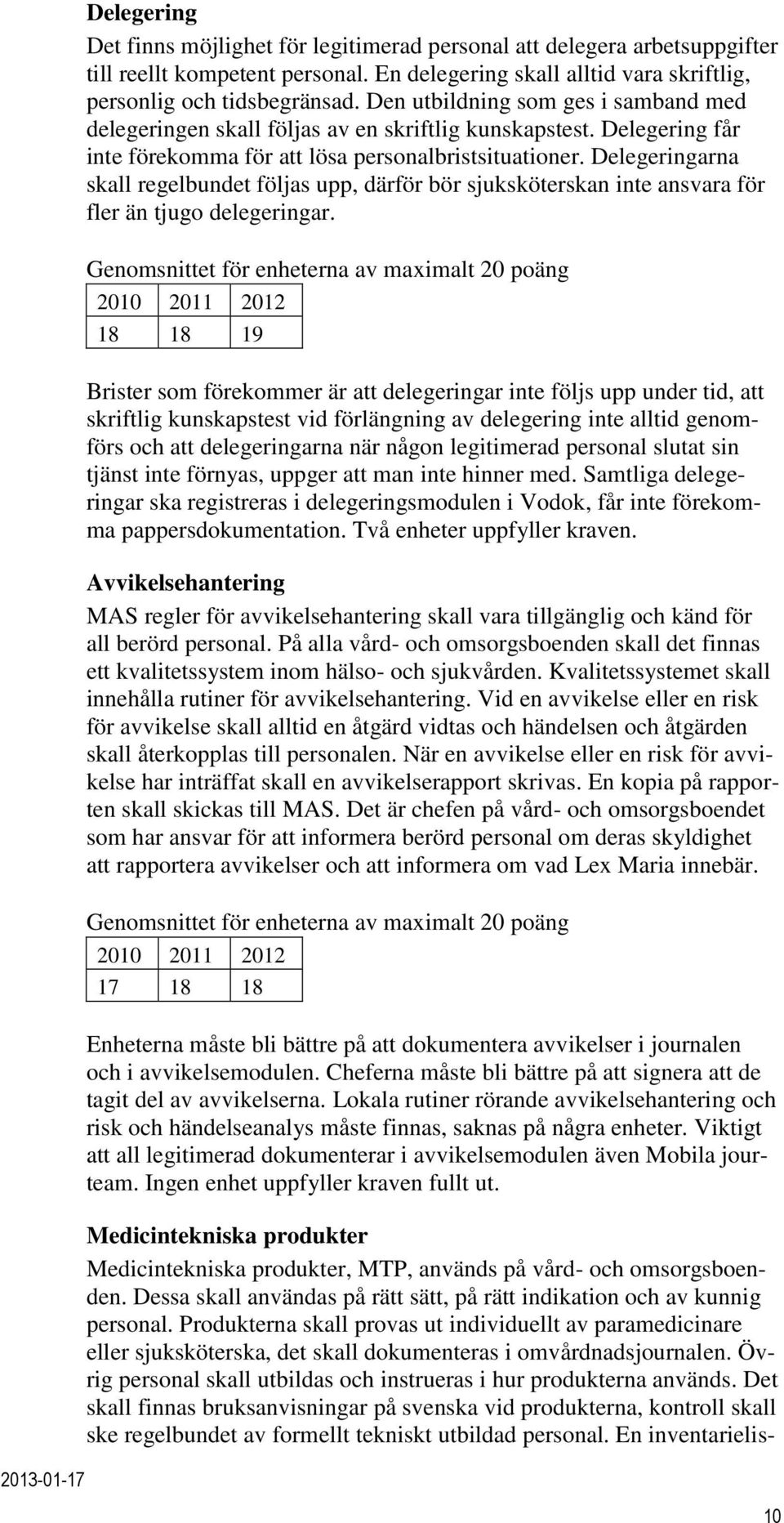 Delegeringarna skall regelbundet följas upp, därför bör sjuksköterskan inte ansvara för fler än tjugo delegeringar.