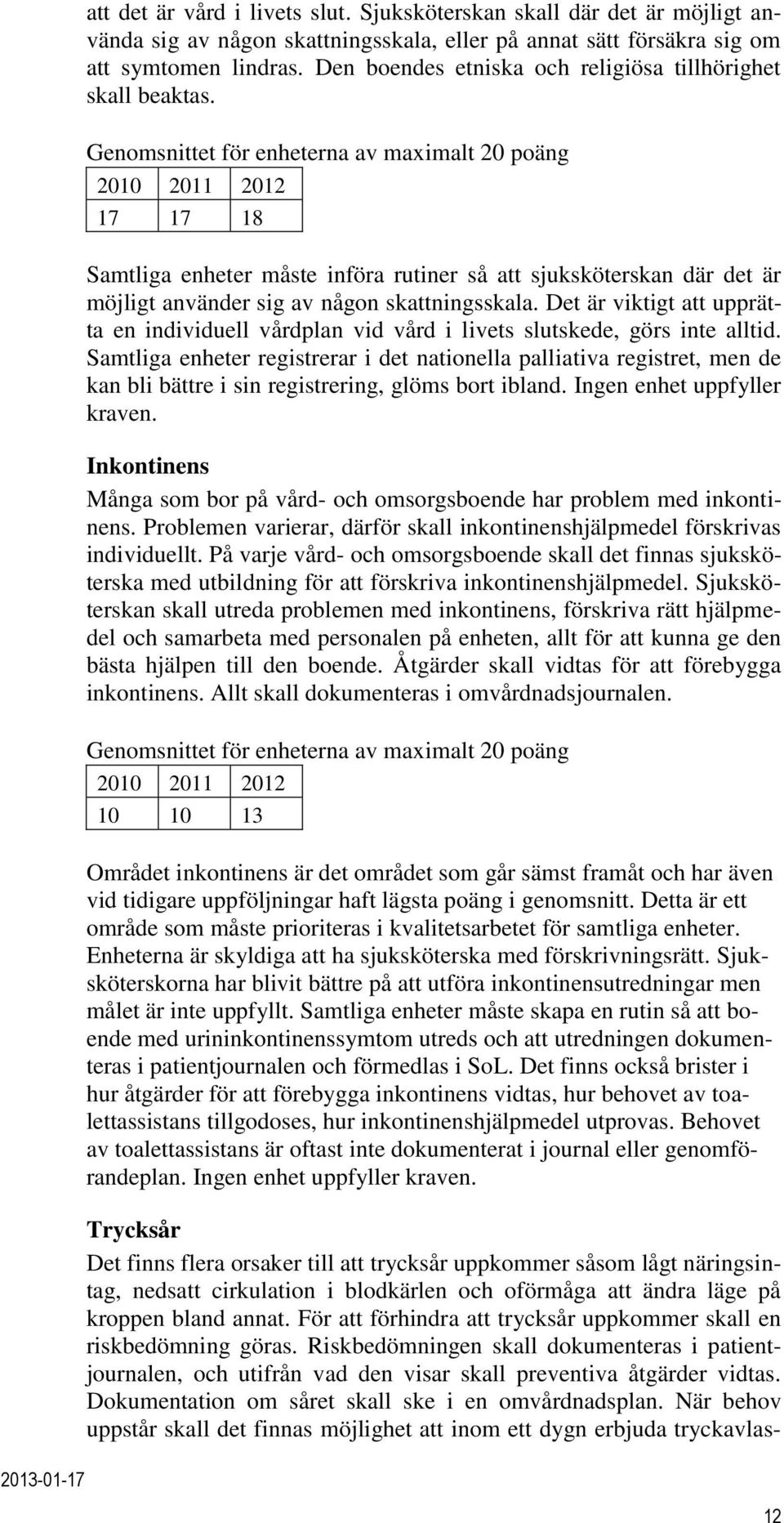 Genomsnittet för enheterna av maximalt 20 poäng 2010 2011 2012 17 17 18 Samtliga enheter måste införa rutiner så att sjuksköterskan där det är möjligt använder sig av någon skattningsskala.