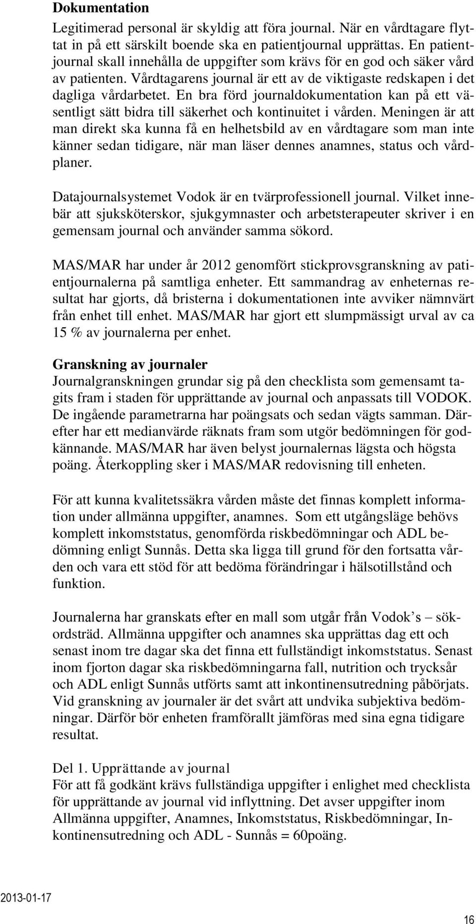 En bra förd journaldokumentation kan på ett väsentligt sätt bidra till säkerhet och kontinuitet i vården.