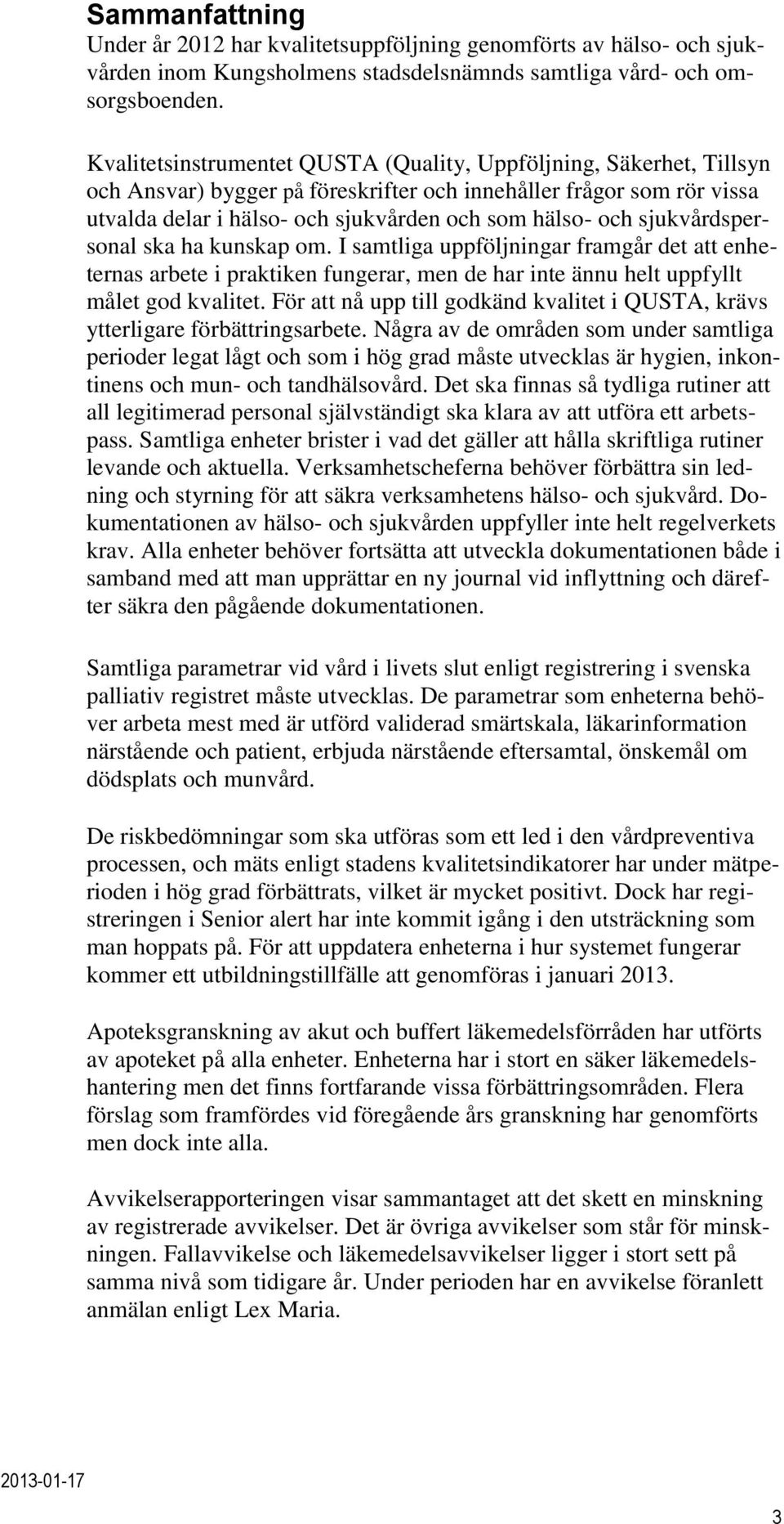 sjukvårdspersonal ska ha kunskap om. I samtliga uppföljningar framgår det att enheternas arbete i praktiken fungerar, men de har inte ännu helt uppfyllt målet god kvalitet.