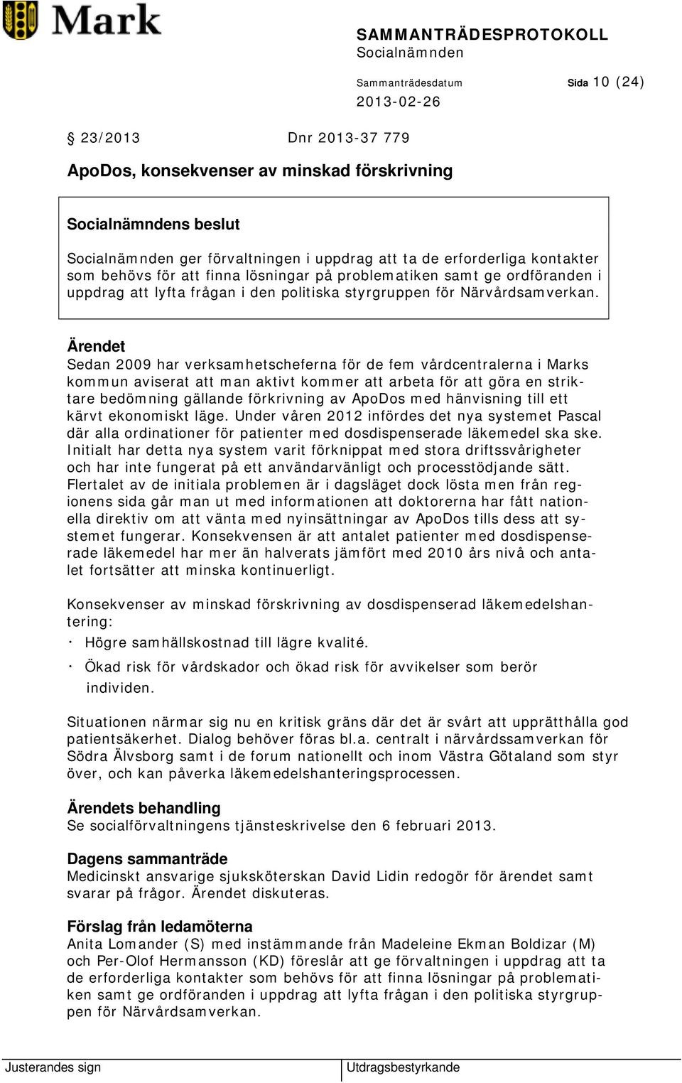 Sedan 2009 har verksamhetscheferna för de fem vårdcentralerna i Marks kommun aviserat att man aktivt kommer att arbeta för att göra en striktare bedömning gällande förkrivning av ApoDos med