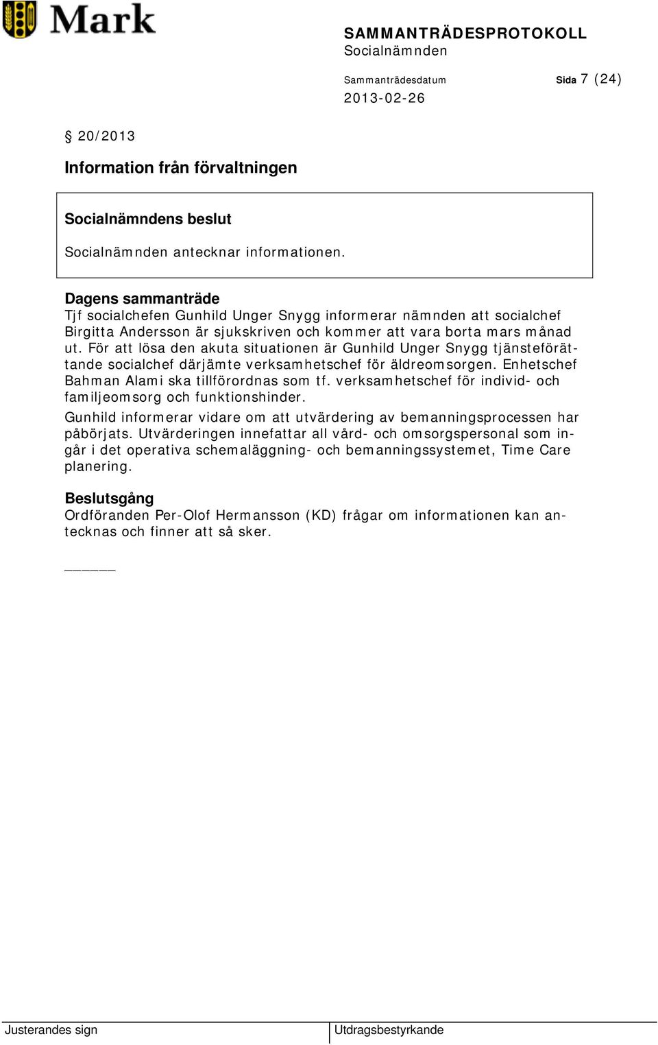 För att lösa den akuta situationen är Gunhild Unger Snygg tjänsteförättande socialchef därjämte verksamhetschef för äldreomsorgen. Enhetschef Bahman Alami ska tillförordnas som tf.