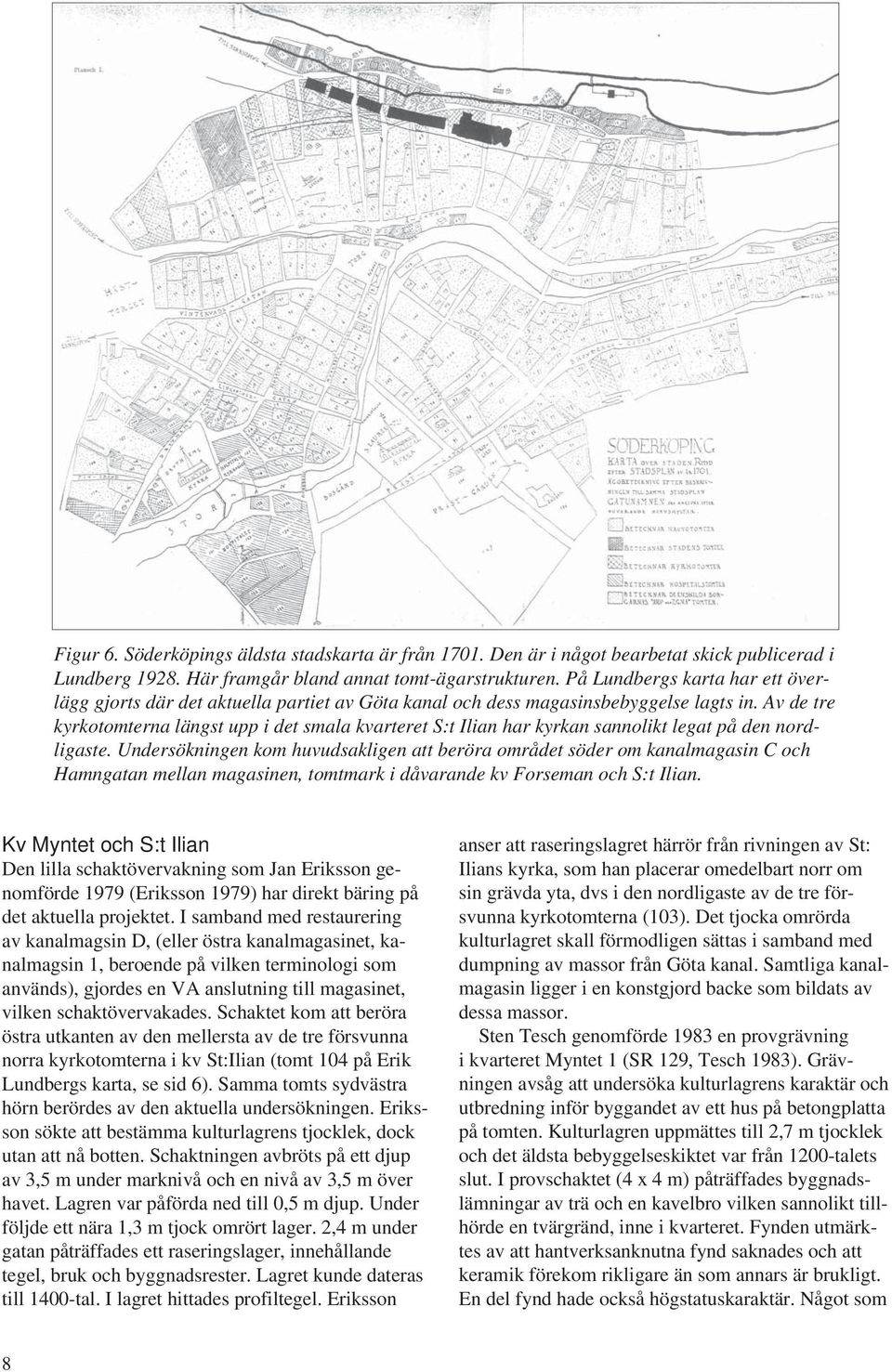 Av de tre kyrkotomterna längst upp i det smala kvarteret S:t Ilian har kyrkan sannolikt legat på den nordligaste.