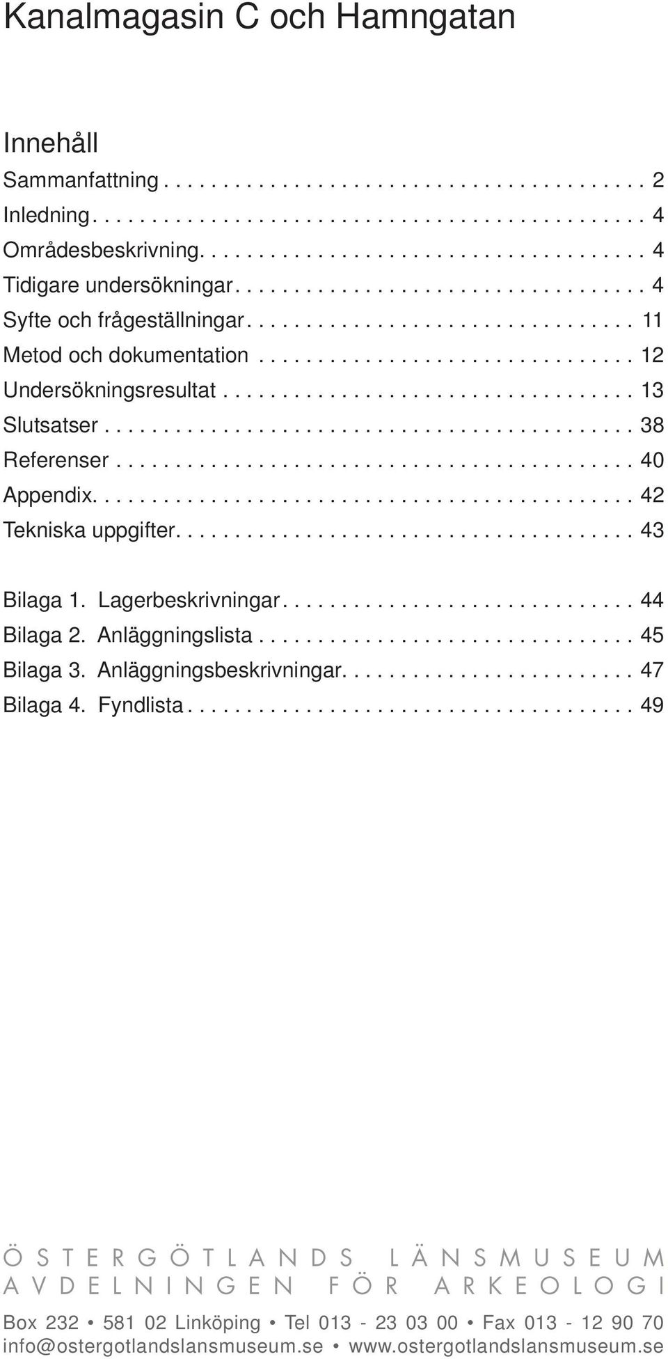 ............................... 12 Undersökningsresultat................................... 13 Slutsatser............................................. 38 Referenser............................................ 40 Appendix.