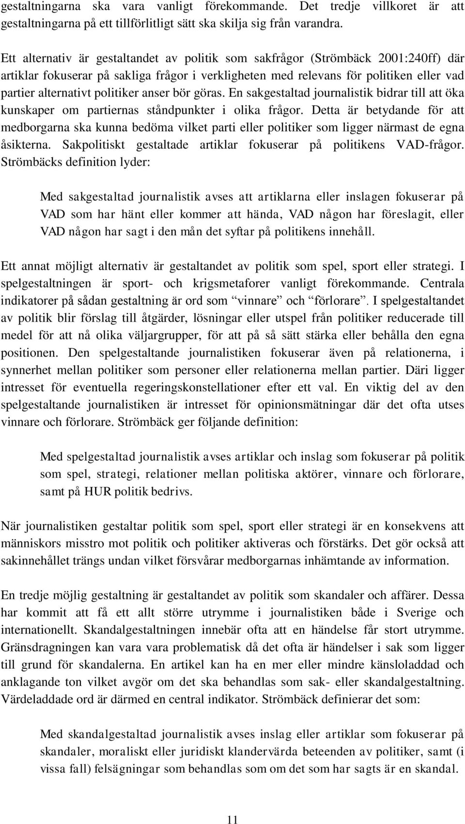 politiker anser bör göras. En sakgestaltad journalistik bidrar till att öka kunskaper om partiernas ståndpunkter i olika frågor.