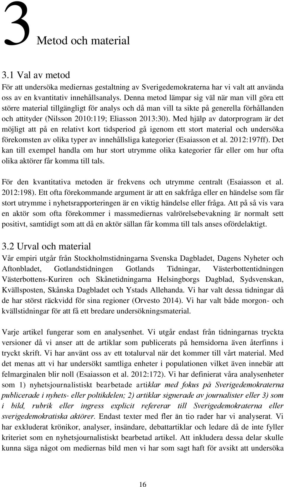 Med hjälp av datorprogram är det möjligt att på en relativt kort tidsperiod gå igenom ett stort material och undersöka förekomsten av olika typer av innehållsliga kategorier (Esaiasson et al.