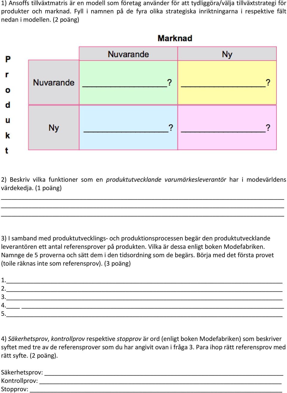 (2 poäng) 2) Beskriv vilka funktioner som en produktutvecklande varumärkesleverantör har i modevärldens värdekedja.