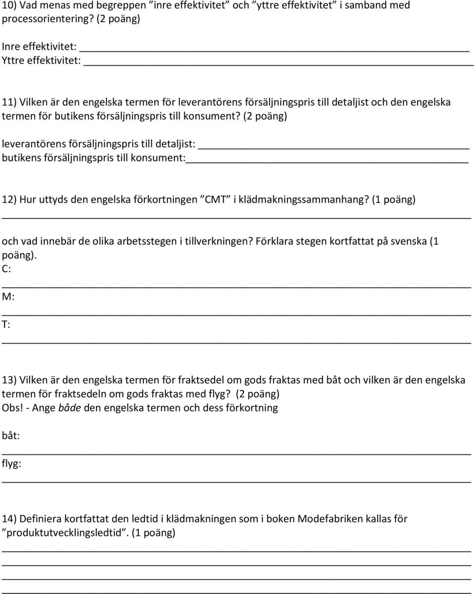 konsument? (2 poäng) leverantörens försäljningspris till detaljist: butikens försäljningspris till konsument: 12) Hur uttyds den engelska förkortningen CMT i klädmakningssammanhang?