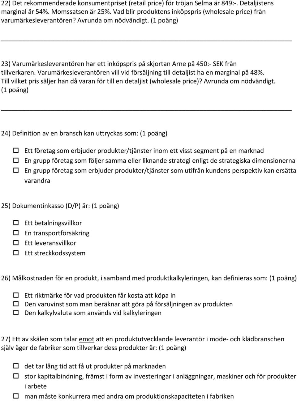 (1 poäng) 23) Varumärkesleverantören har ett inköpspris på skjortan Arne på 450:- SEK från tillverkaren. Varumärkesleverantören vill vid försäljning till detaljist ha en marginal på 48%.