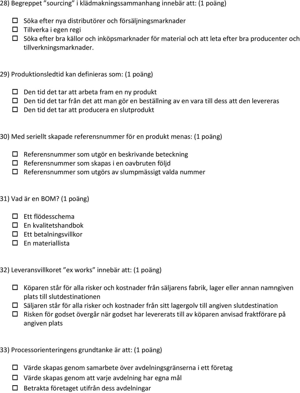 29) Produktionsledtid kan definieras som: (1 poäng) Den tid det tar att arbeta fram en ny produkt Den tid det tar från det att man gör en beställning av en vara till dess att den levereras Den tid