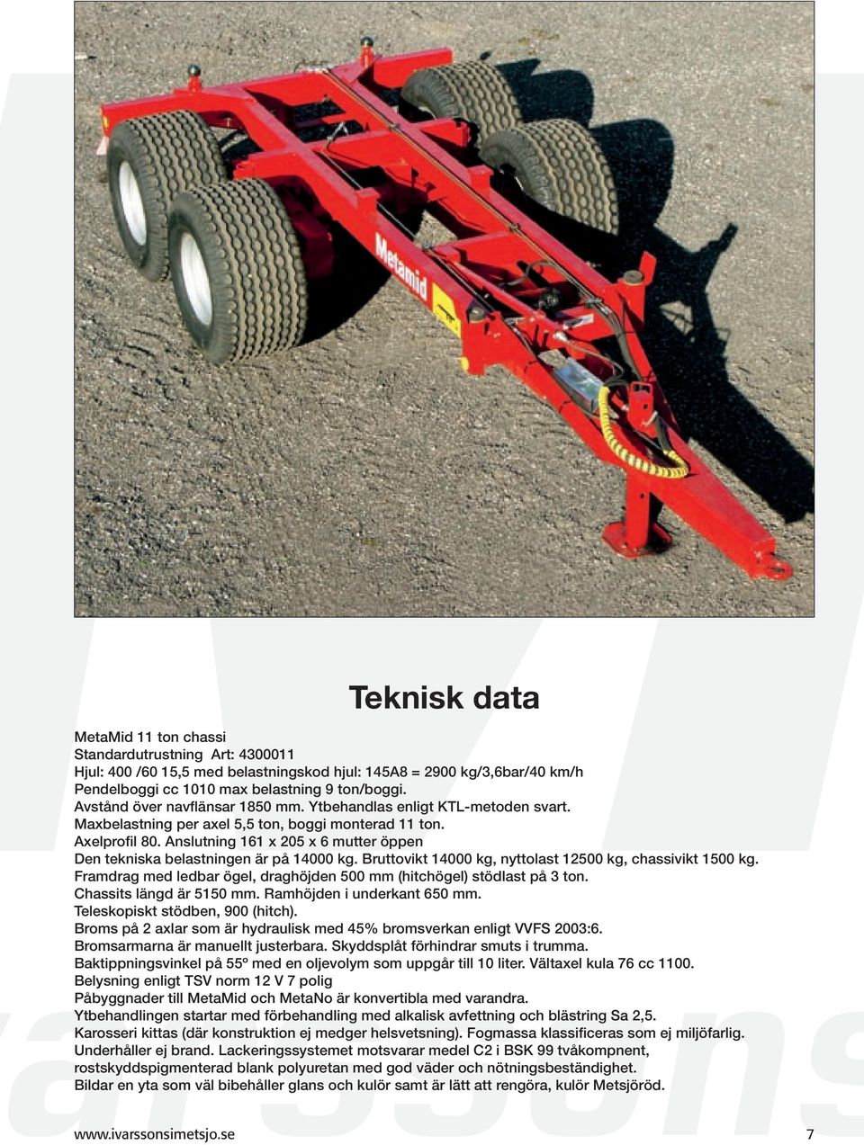 Anslutning 161 x 205 x 6 mutter öppen Den tekniska belastningen är på 14000 kg. Bruttovikt 14000 kg, nyttolast 12500 kg, chassivikt 1500 kg.