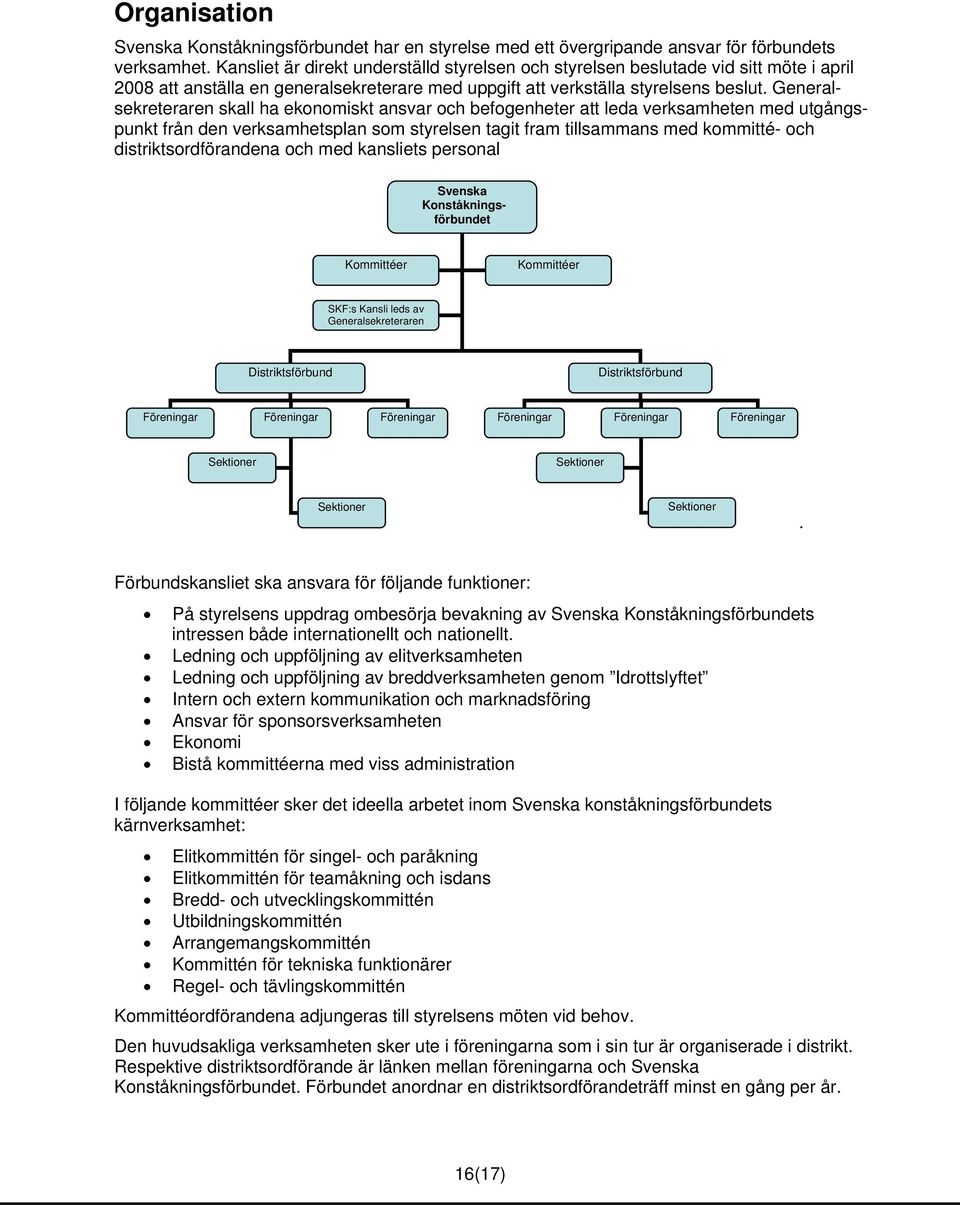Generalsekreteraren skall ha ekonomiskt ansvar och befogenheter att leda verksamheten med utgångspunkt från den verksamhetsplan som styrelsen tagit fram tillsammans med kommitté- och