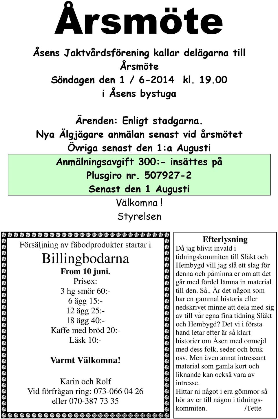 Styrelsen Försäljning av fäbodprodukter startar i Billingbodarna From 10 juni. Prisex: 3 hg smör 60:- 6 ägg 15:- 12 ägg 25:- 18 ägg 40:- Kaffe med bröd 20:- Läsk 10:- Varmt Välkomna!