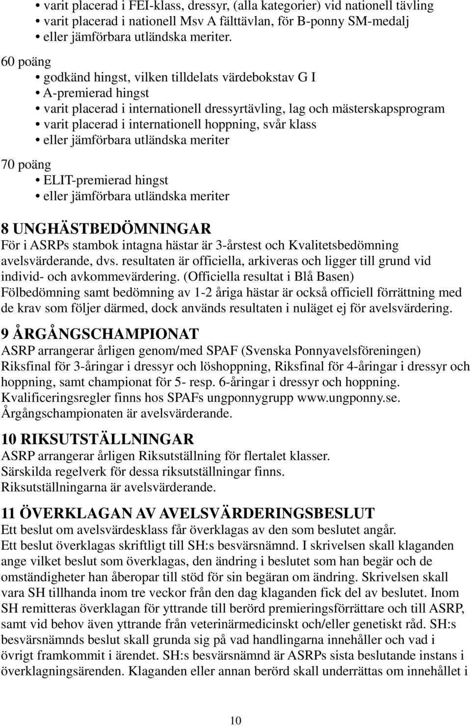 svår klass eller jämförbara utländska meriter 70 poäng ELIT-premierad hingst eller jämförbara utländska meriter 8 UNGHÄSTBEDÖMNINGAR För i ASRPs stambok intagna hästar är 3-årstest och