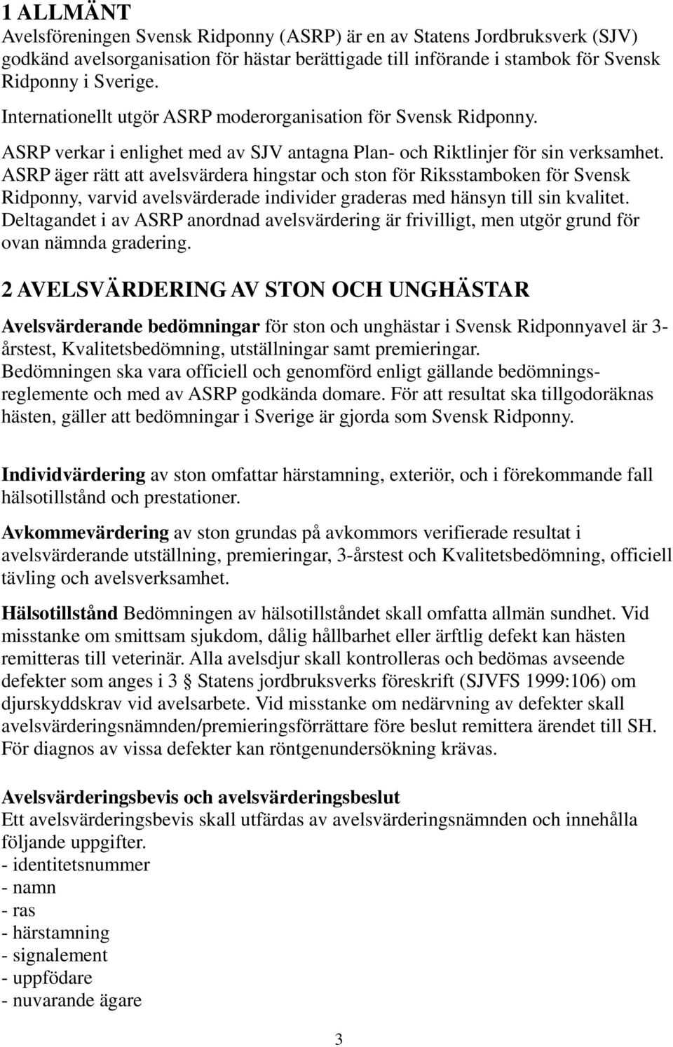 ASRP äger rätt att avelsvärdera hingstar och ston för Riksstamboken för Svensk Ridponny, varvid avelsvärderade individer graderas med hänsyn till sin kvalitet.