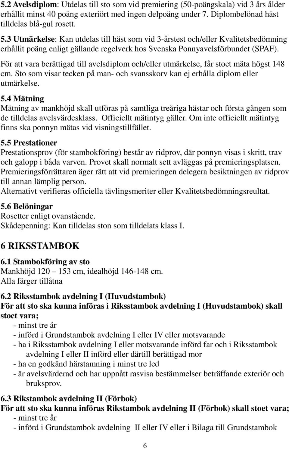 För att vara berättigad till avelsdiplom och/eller utmärkelse, får stoet mäta högst 148 cm. Sto som visar tecken på man- och svansskorv kan ej erhålla diplom eller utmärkelse. 5.