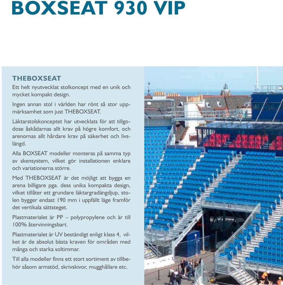 Alla BOXSEAT modeller monteras på samma typ av skensystem, vilket gör installationen enklare och variationerna större. Med THEBOXSEAT är det möjligt att bygga en arena billigare pga.