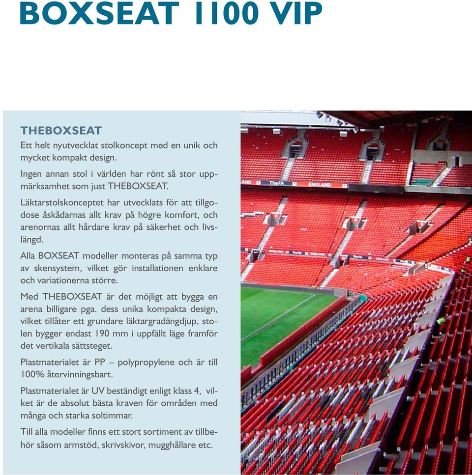 Alla BOXSEAT modeller monteras på samma typ av skensystem, vilket gör installationen enklare och variationerna större. Med THEBOXSEAT är det möjligt att bygga en arena billigare pga.