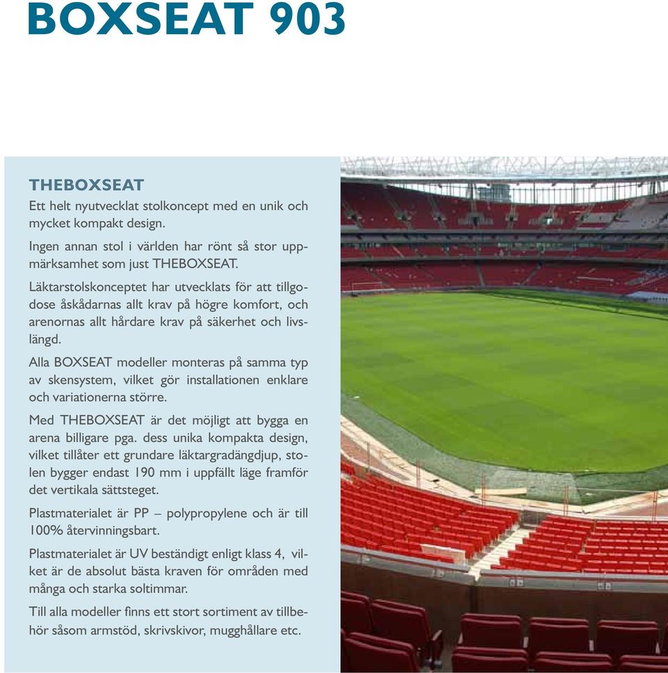 Alla BOXSEAT modeller monteras på samma typ av skensystem, vilket gör installationen enklare och variationerna större. Med THEBOXSEAT är det möjligt att bygga en arena billigare pga.