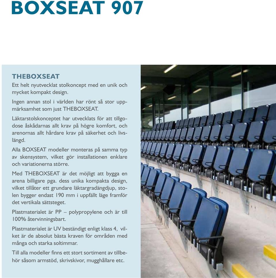 Alla BOXSEAT modeller monteras på samma typ av skensystem, vilket gör installationen enklare och variationerna större. Med THEBOXSEAT är det möjligt att bygga en arena billigare pga.