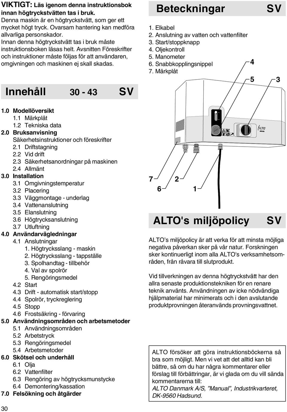 Innehåll 30-43 Beteckningar 1. Elkabel 2. Anslutning av vatten och vattenfilter 3. Start/stoppknapp 4. Oljekontroll 5. Manometer 6. Snabbkopplingsnippel 7. Märkplåt 4 5 3 1.0 Modellöversikt 1.