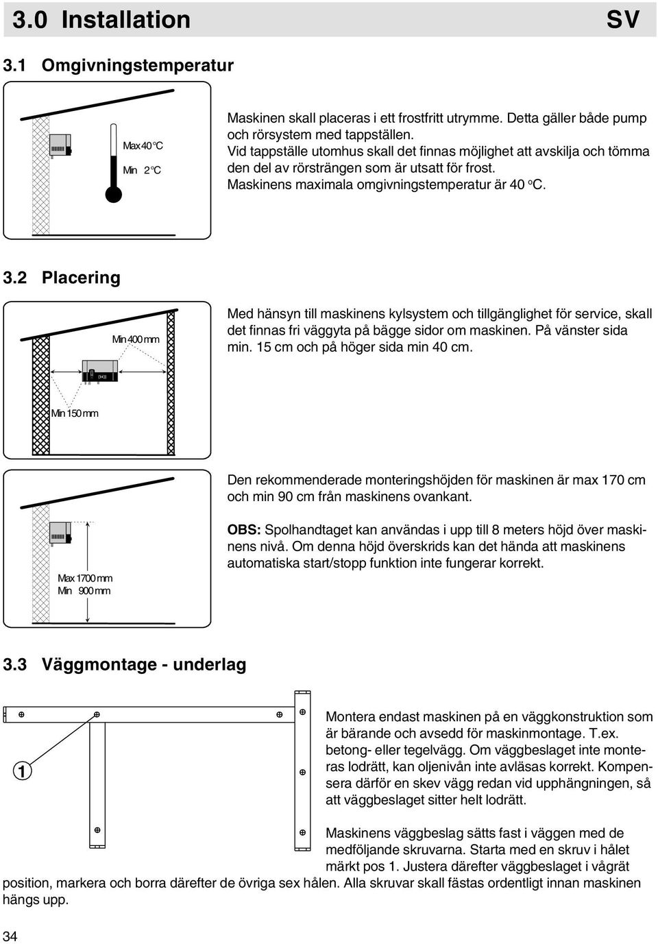 2 Placering Min 400 mm Med hänsyn till maskinens kylsystem och tillgänglighet för service, skall det finnas fri väggyta på bägge sidor om maskinen. På vänster sida min.