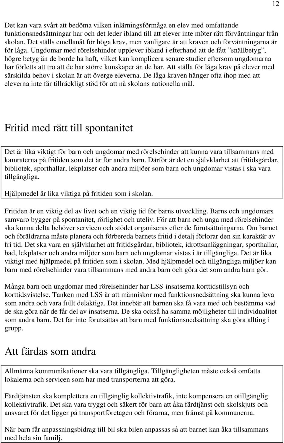 Ungdomar med rörelsehinder upplever ibland i efterhand att de fått snällbetyg, högre betyg än de borde ha haft, vilket kan komplicera senare studier eftersom ungdomarna har förletts att tro att de