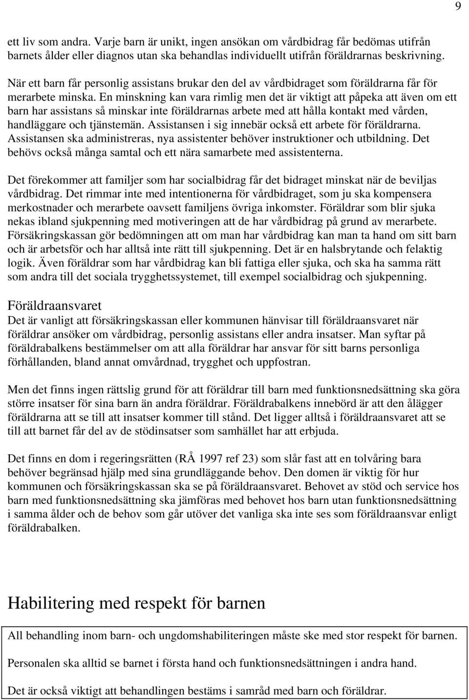 En minskning kan vara rimlig men det är viktigt att påpeka att även om ett barn har assistans så minskar inte föräldrarnas arbete med att hålla kontakt med vården, handläggare och tjänstemän.