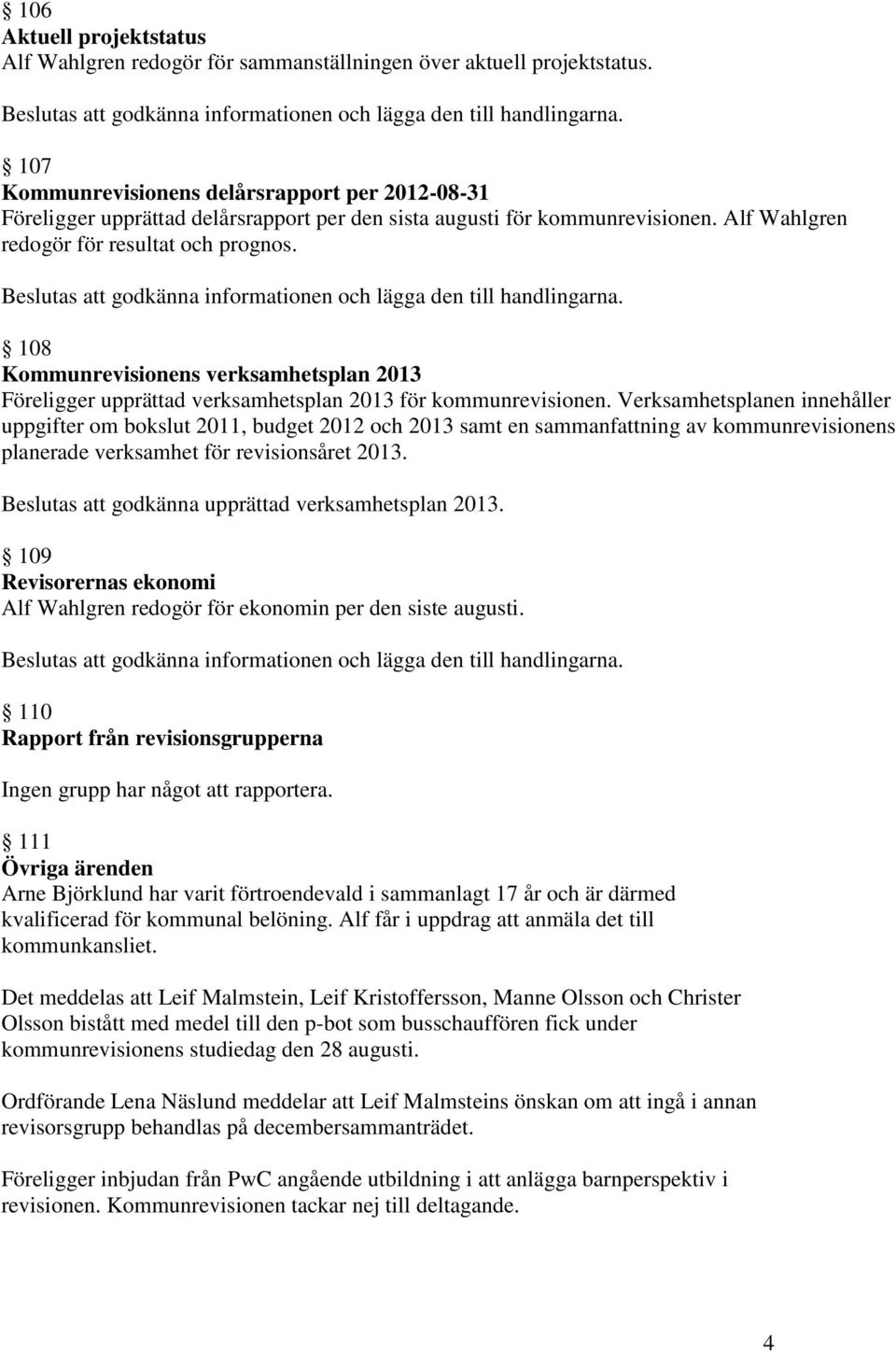 108 Kommunrevisionens verksamhetsplan 2013 Föreligger upprättad verksamhetsplan 2013 för kommunrevisionen.