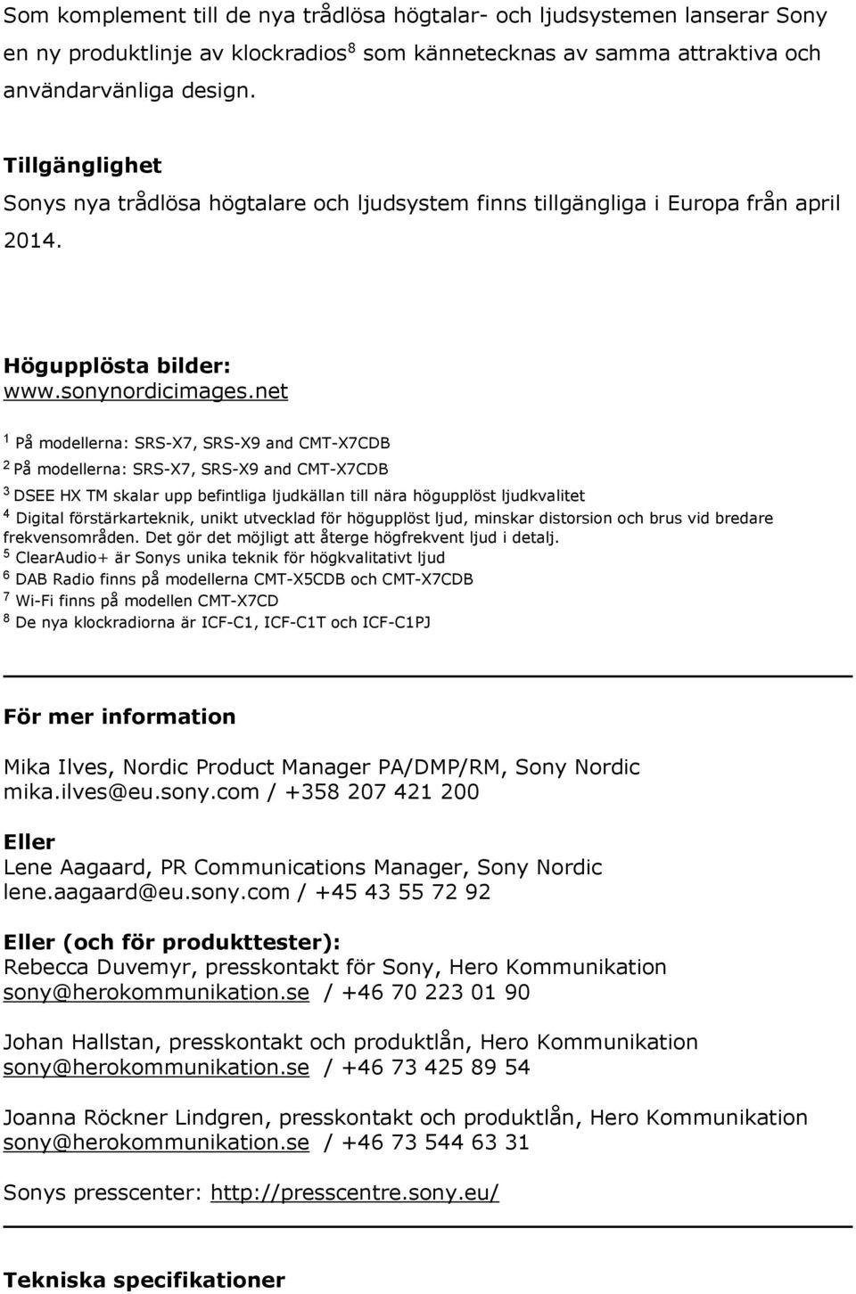 net 1 På modellerna: SRS-X7, SRS-X9 and CMT-X7CDB 2 På modellerna: SRS-X7, SRS-X9 and CMT-X7CDB 3 DSEE HX TM skalar upp befintliga ljudkällan till nära högupplöst ljudkvalitet 4 Digital