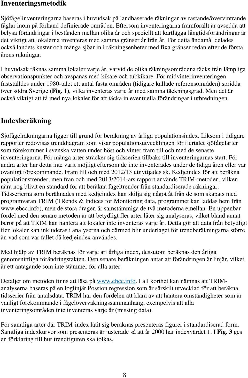 gränser år från år. För detta ändamål delades också landets kuster och många sjöar in i räkningsenheter med fixa gränser redan efter de första årens räkningar.