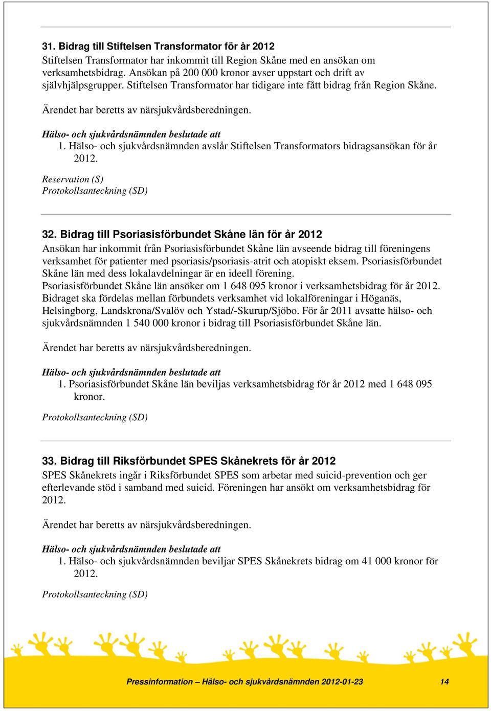 Hälso- och sjukvårdsnämnden avslår Stiftelsen Transformators bidragsansökan för år 2012. 32.