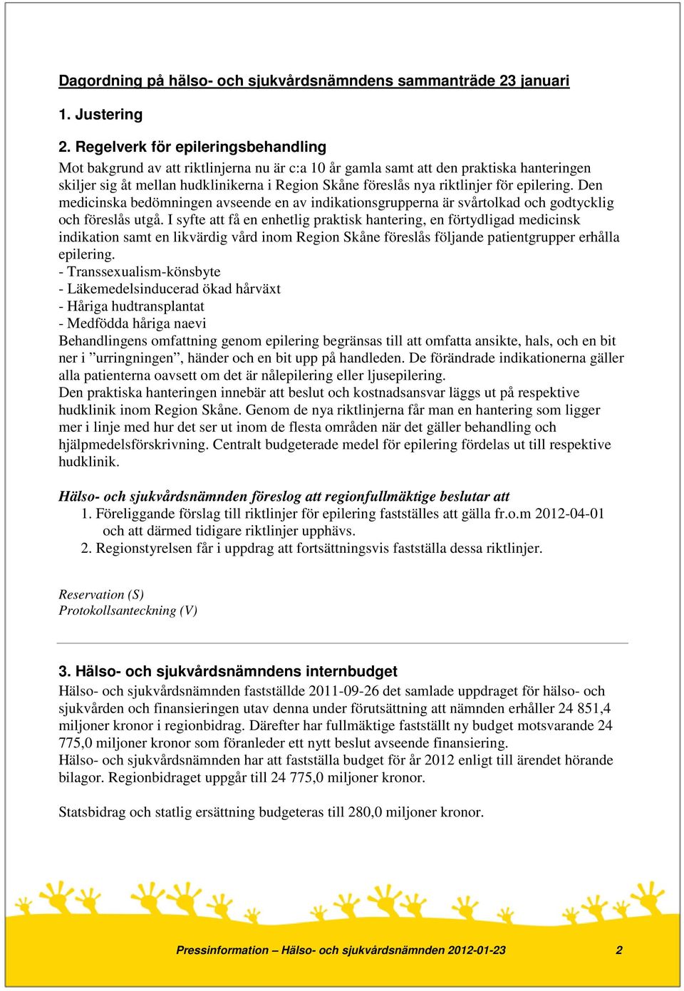 för epilering. Den medicinska bedömningen avseende en av indikationsgrupperna är svårtolkad och godtycklig och föreslås utgå.