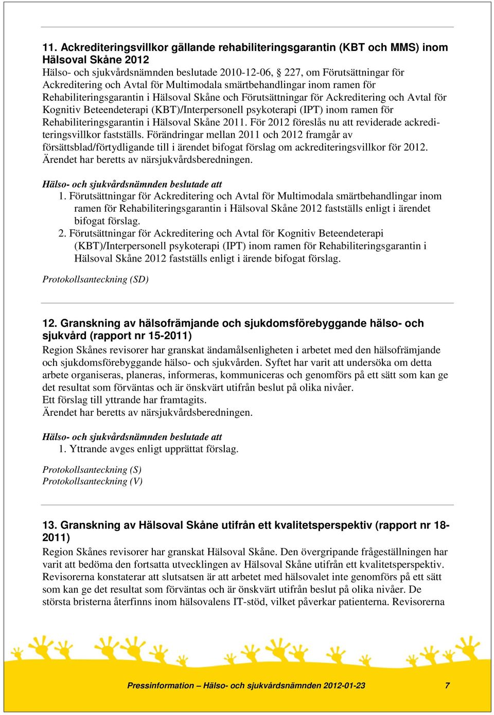 (IPT) inom ramen för Rehabiliteringsgarantin i Hälsoval Skåne 2011. För 2012 föreslås nu att reviderade ackrediteringsvillkor fastställs.