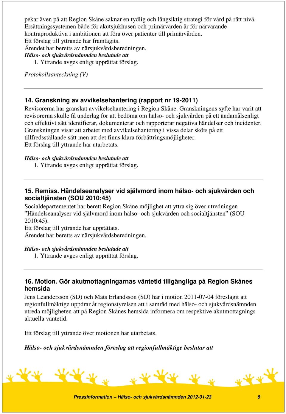 Yttrande avges enligt upprättat förslag. 14. Granskning av avvikelsehantering (rapport nr 19-2011) Revisorerna har granskat avvikelsehantering i Region Skåne.